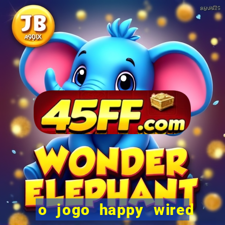 o jogo happy wired paga mesmo